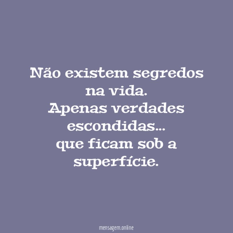 Não existem segredos na vida