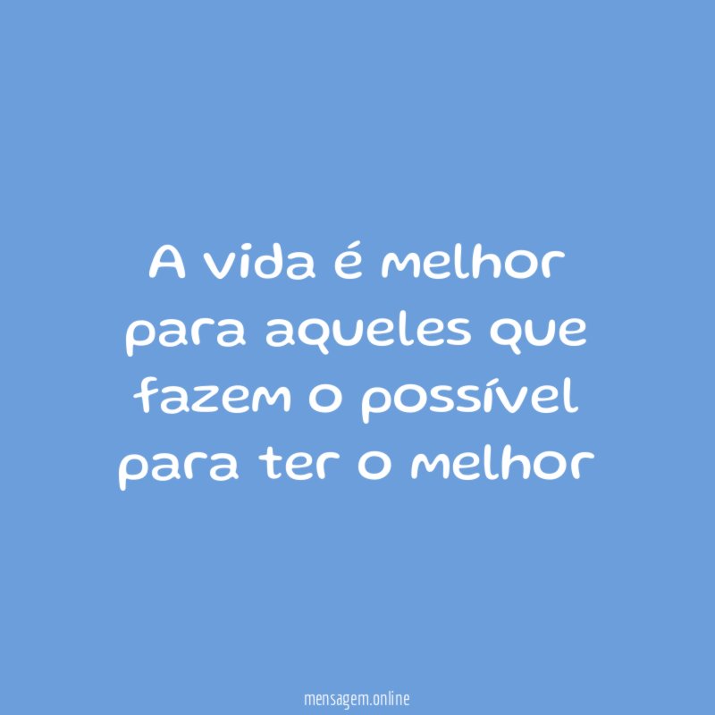 A vida é melhor para aqueles que fazem