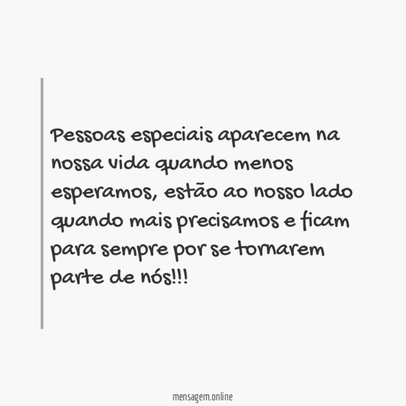 Pessoas especiais aparecem na nossa vida quando menos esperamos