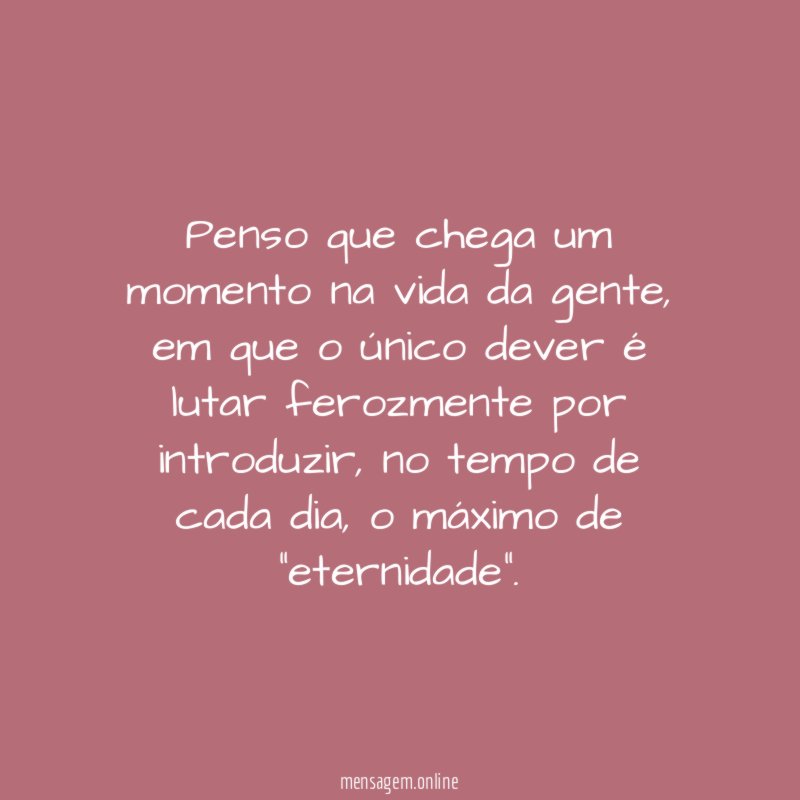 Penso que chega um momento na vida da gente