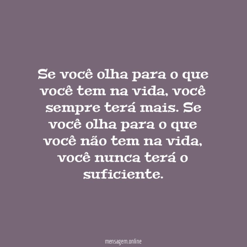 Se você olha para o que você tem na vida