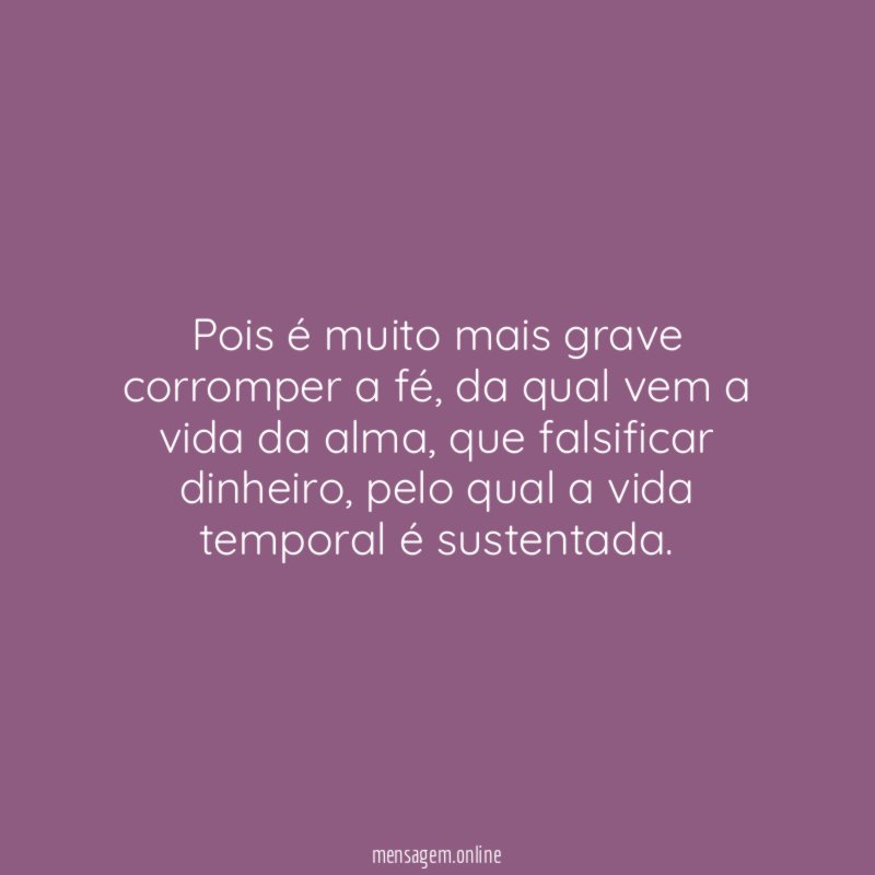 Pois é muito mais grave corromper a fé