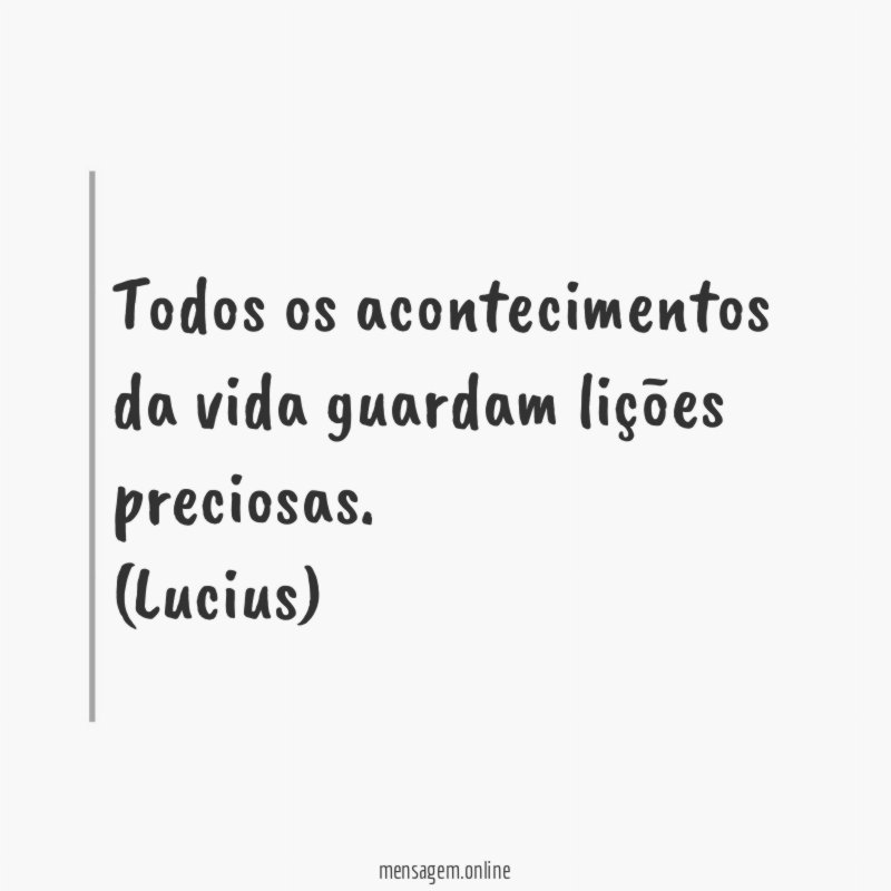 Todos os acontecimentos da vida guardam lições preciosas