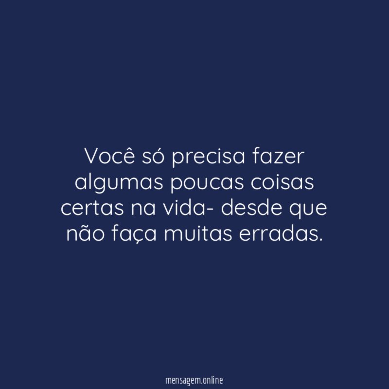 Você só precisa fazer algumas poucas coisas certas