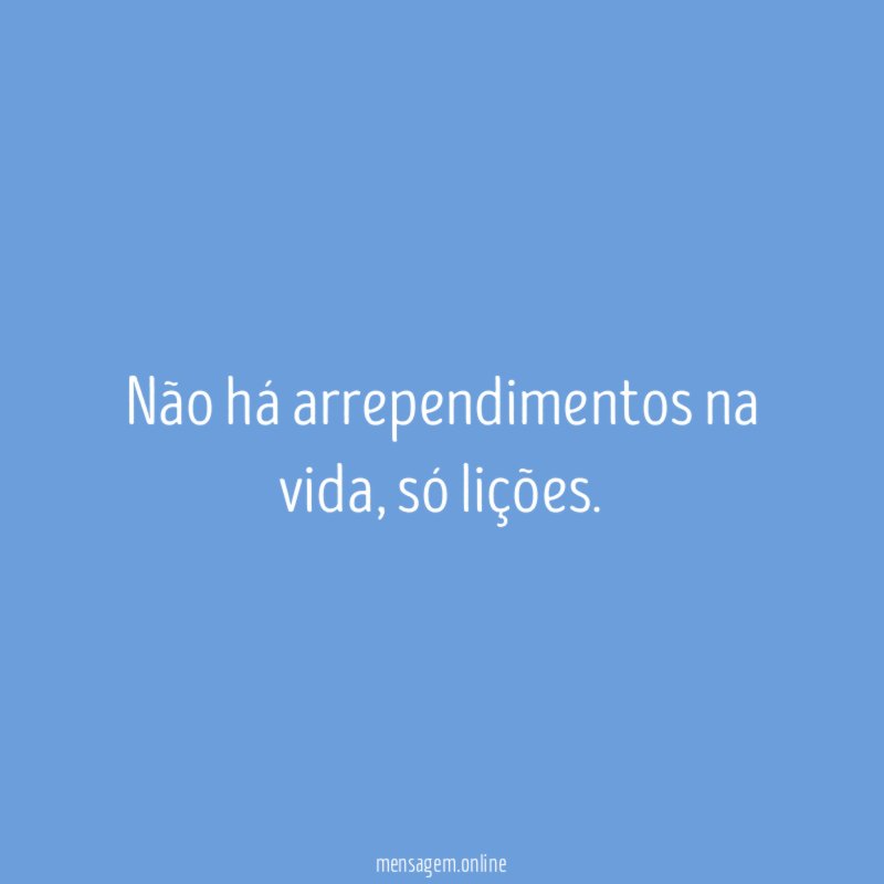 Não há arrependimentos na vida