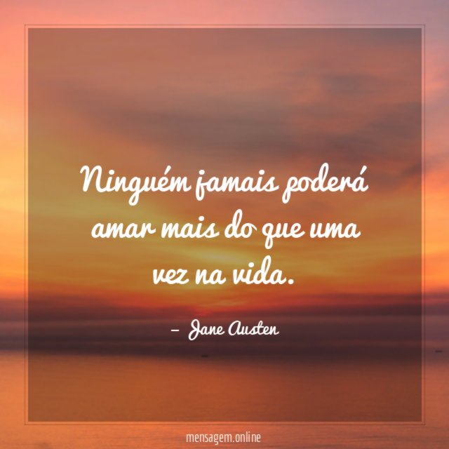 Ninguém jamais poderá amar mais do que uma vez na vida