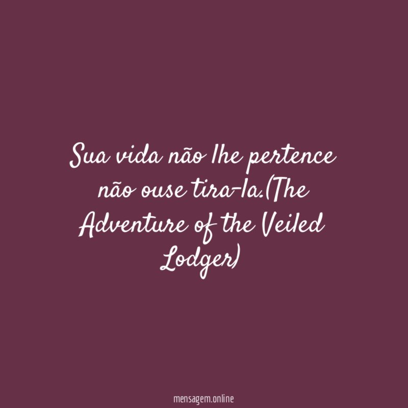 Sua vida não lhe pertence não ouse tira-la