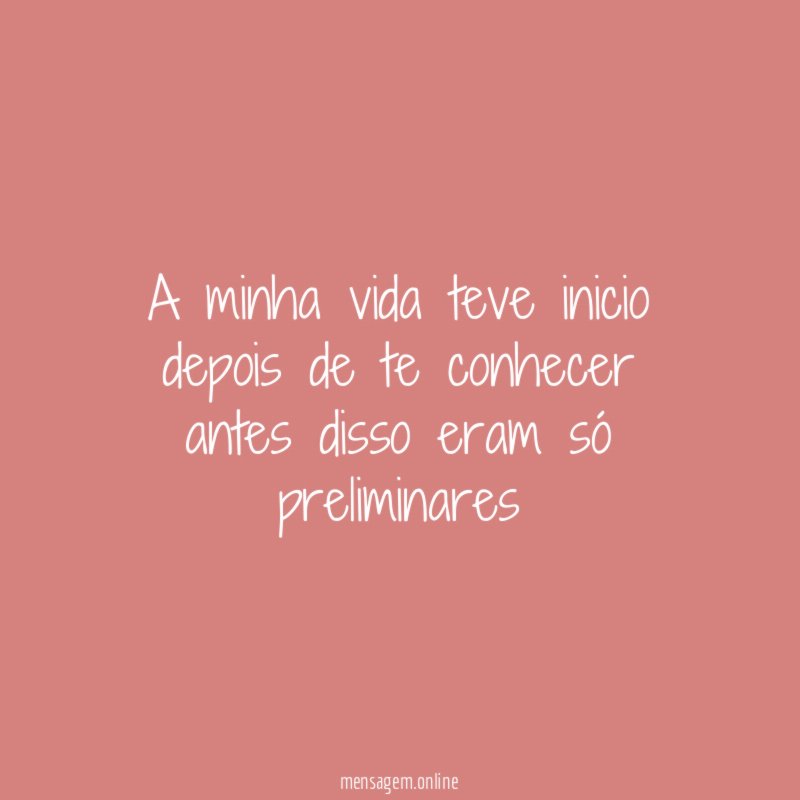 A minha vida teve inicio depois de te