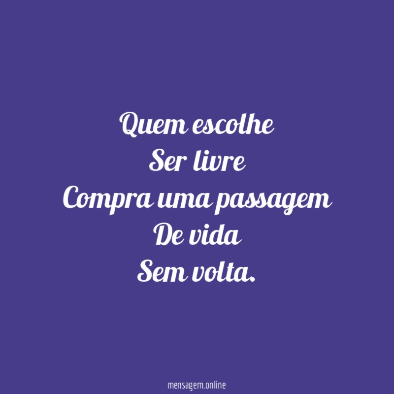 Quem escolhe Ser livre Compra uma passagem De vida Sem volta