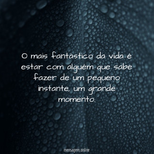 O mais fantástico da vida é estar com