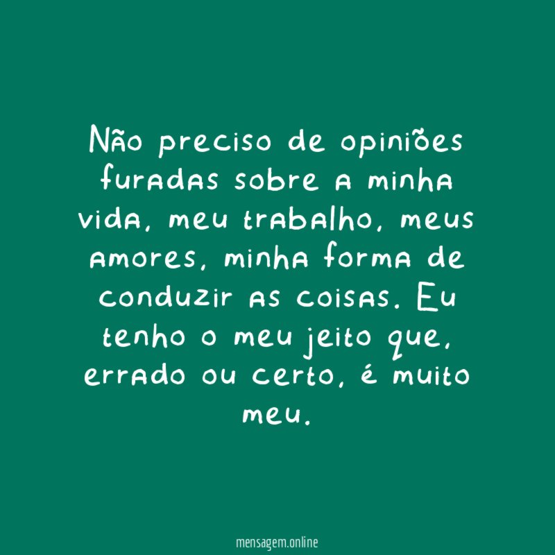Não preciso de opiniões furadas sobre a minha vida