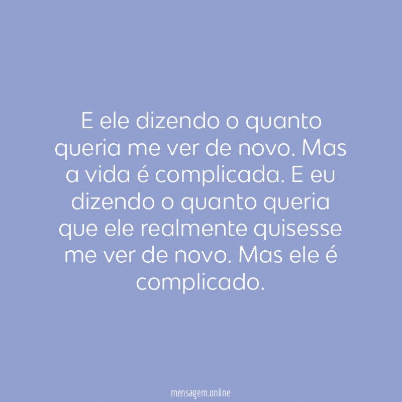 E ele dizendo o quanto queria me ver de novo