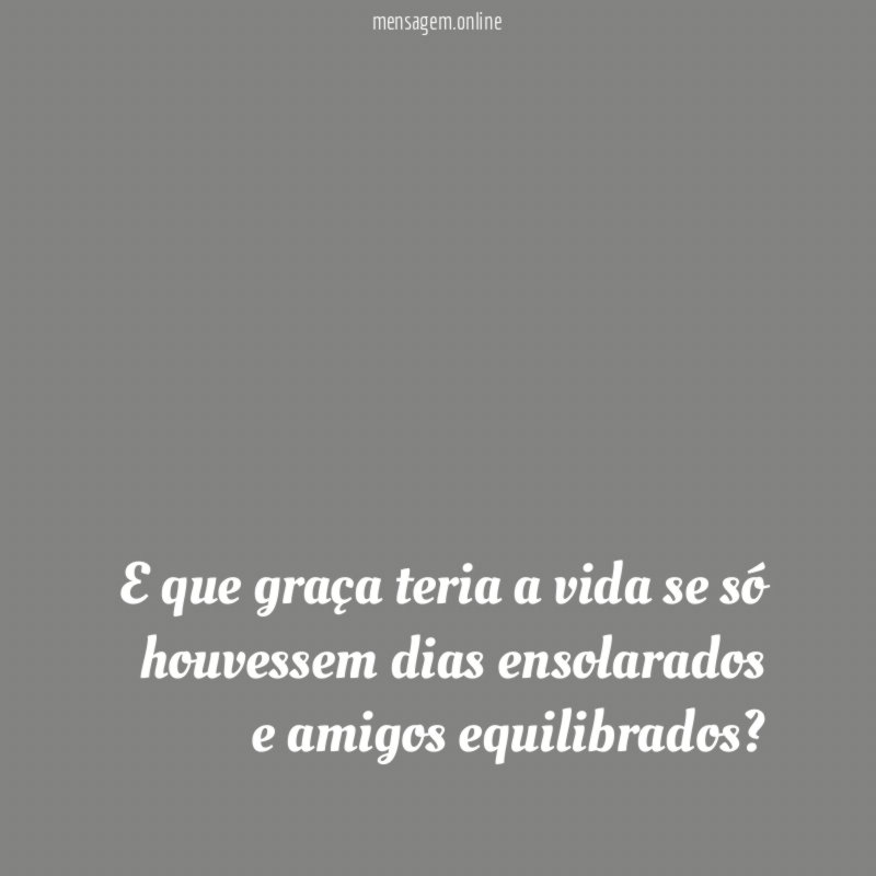 E que graça teria a vida se só