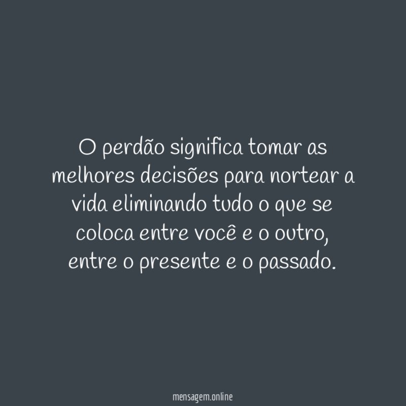 O perdão significa tomar as melhores decisões para