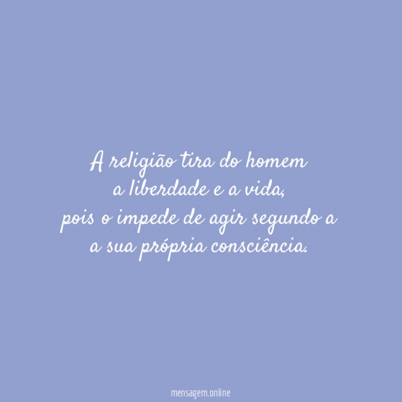 A religião tira do homem a liberdade e a vida