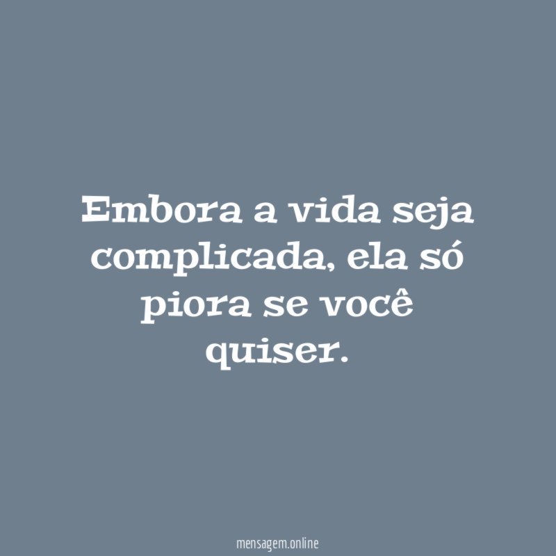 Embora a vida seja complicada