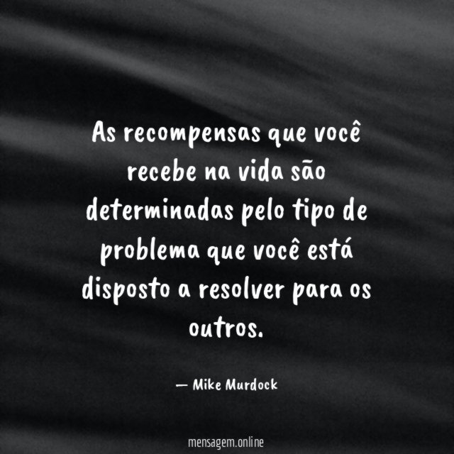 As recompensas que você recebe na vida são