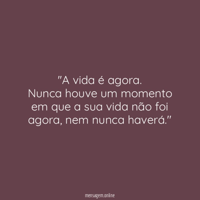 'A vida é agora