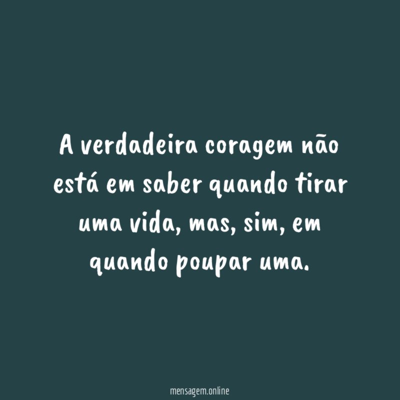 A verdadeira coragem não está em saber quando tirar uma vida