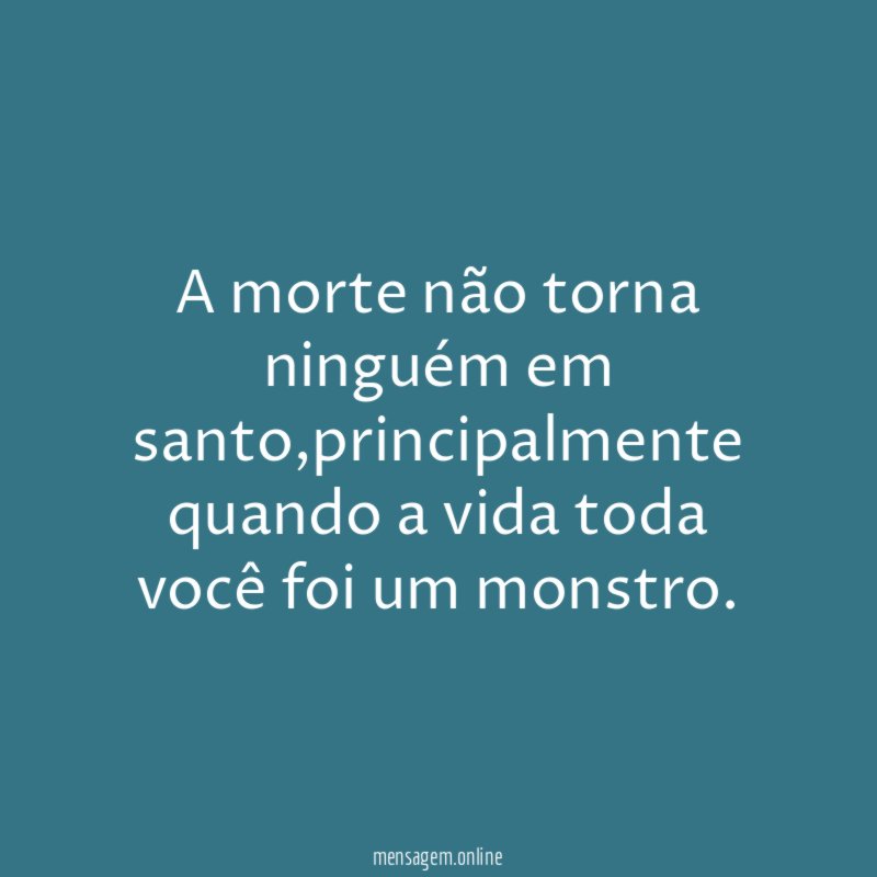 A morte não torna ninguém em santo