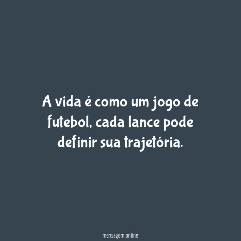 A vida é como um jogo de futebol