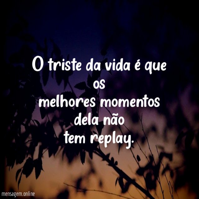 O triste da vida é que os melhores momentos