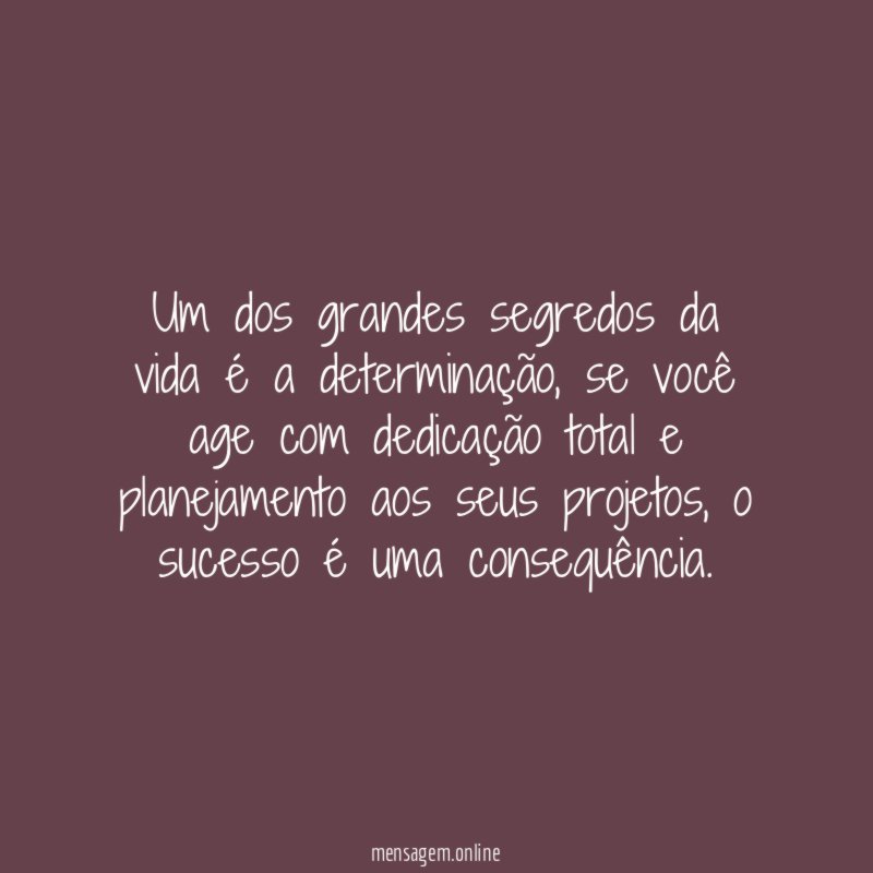 Um dos grandes segredos da vida é a determinação