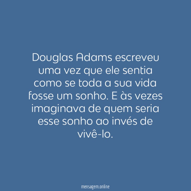 Douglas Adams escreveu uma vez que ele sentia