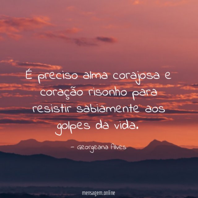 É preciso alma corajosa e coração risonho para