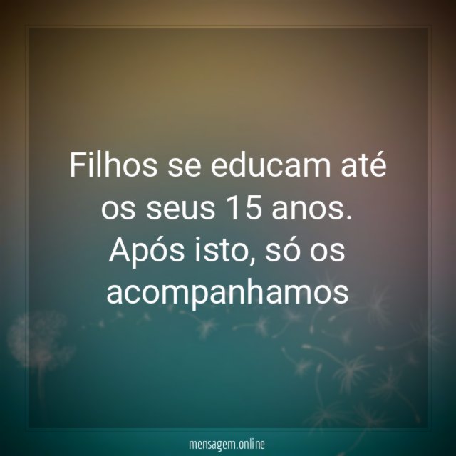 Filhos se educam até os seus 15 anos