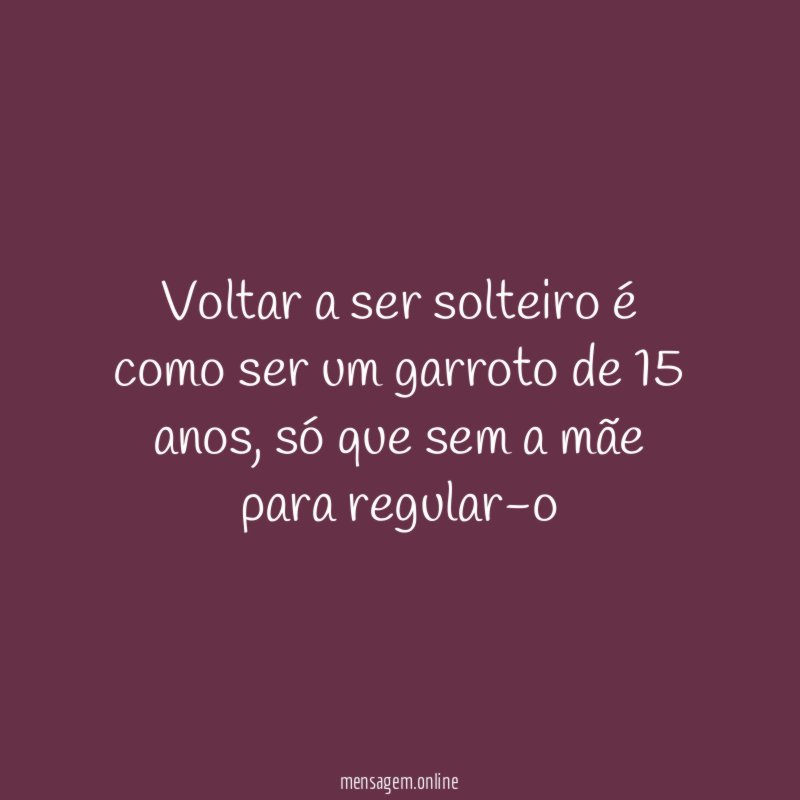 Voltar a ser solteiro é como ser um garroto de 15 anos