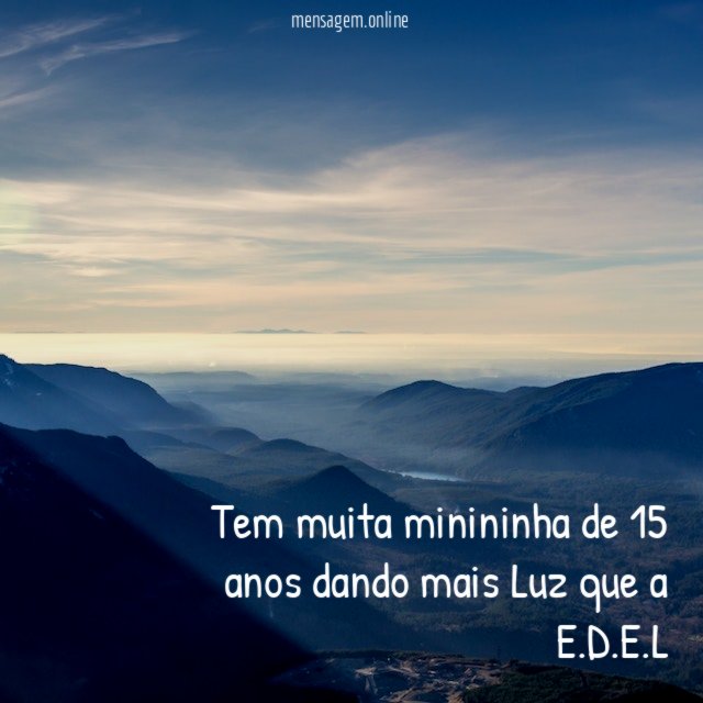 Tem muita minininha de 15 anos dando mais Luz que a E