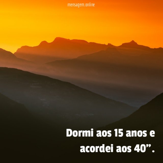 Dormi aos 15 anos e acordei aos 40”