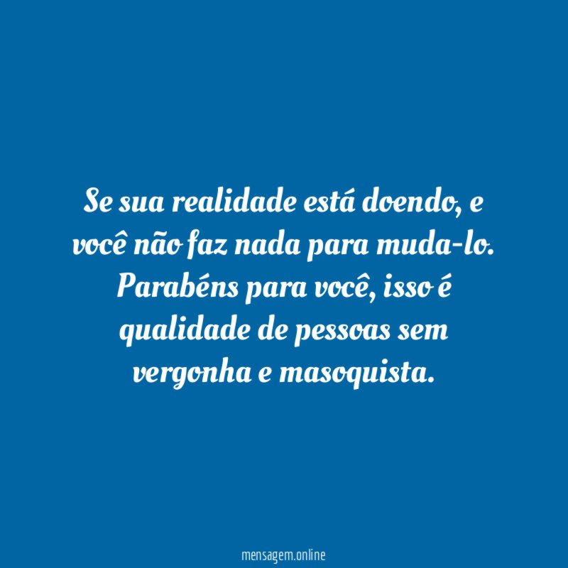 Se sua realidade está doendo