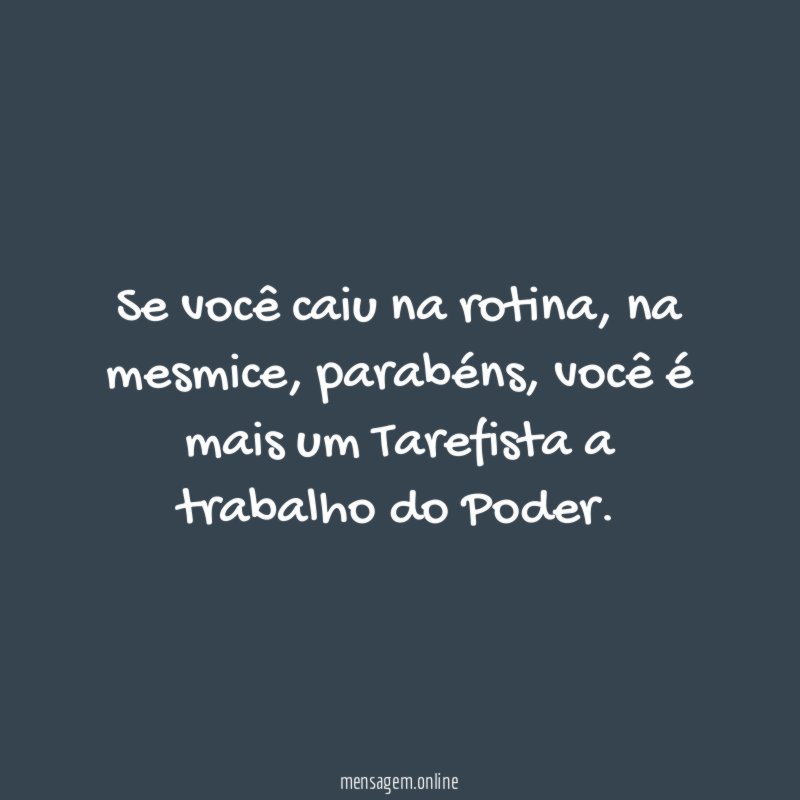 Se você caiu na rotina