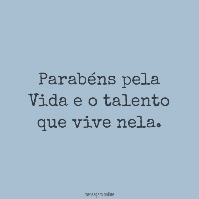 Parabéns pela Vida e o talento que vive nela