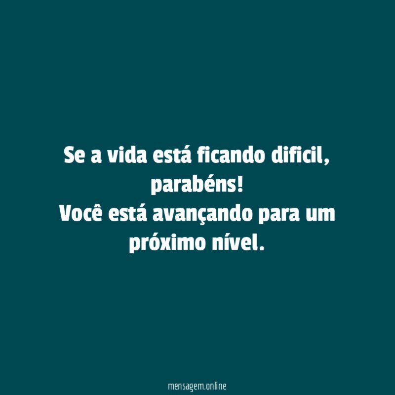 Se a vida está ficando dificil