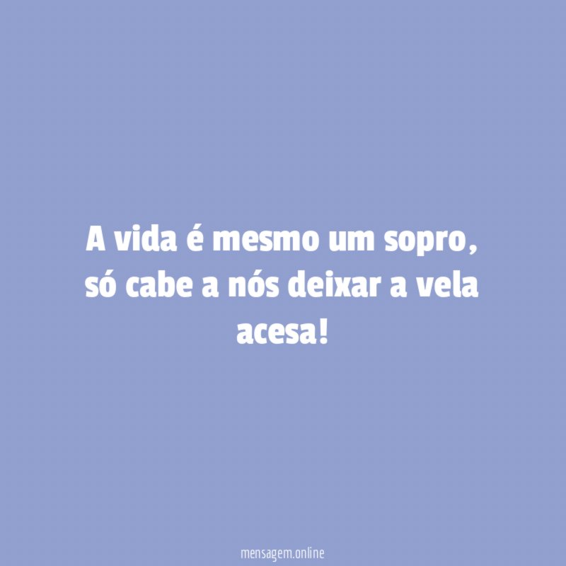 A vida é mesmo um sopro
