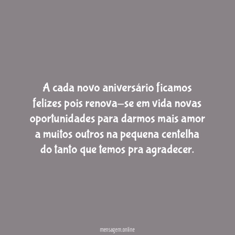 A cada novo aniversário ficamos felizes pois renova-se