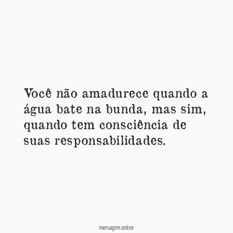 Você não amadurece quando a água bate na bunda