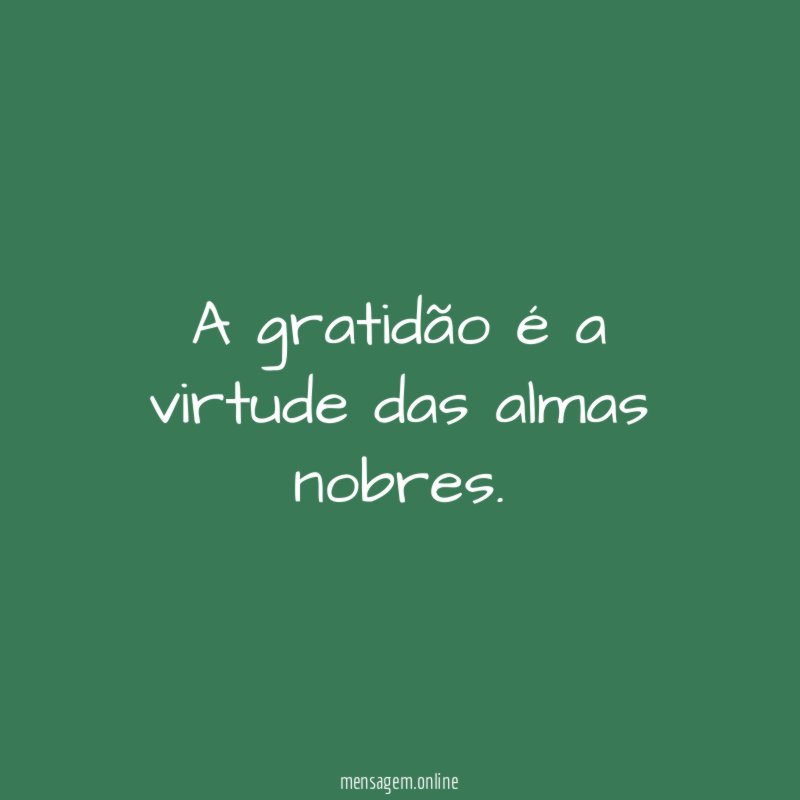 A gratidão é a virtude das almas nobres