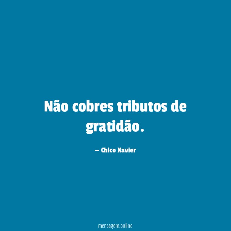 Não cobres tributos de gratidão