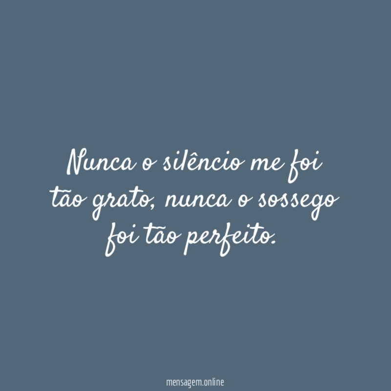 Nunca o silêncio me foi tão grato