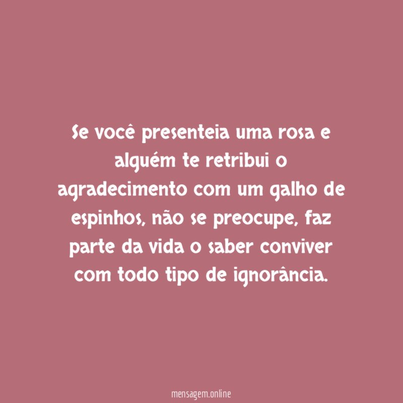 Se você presenteia uma rosa e alguém te