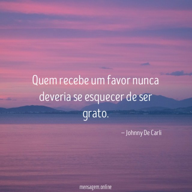 Quem recebe um favor nunca deveria se esquecer de ser grato