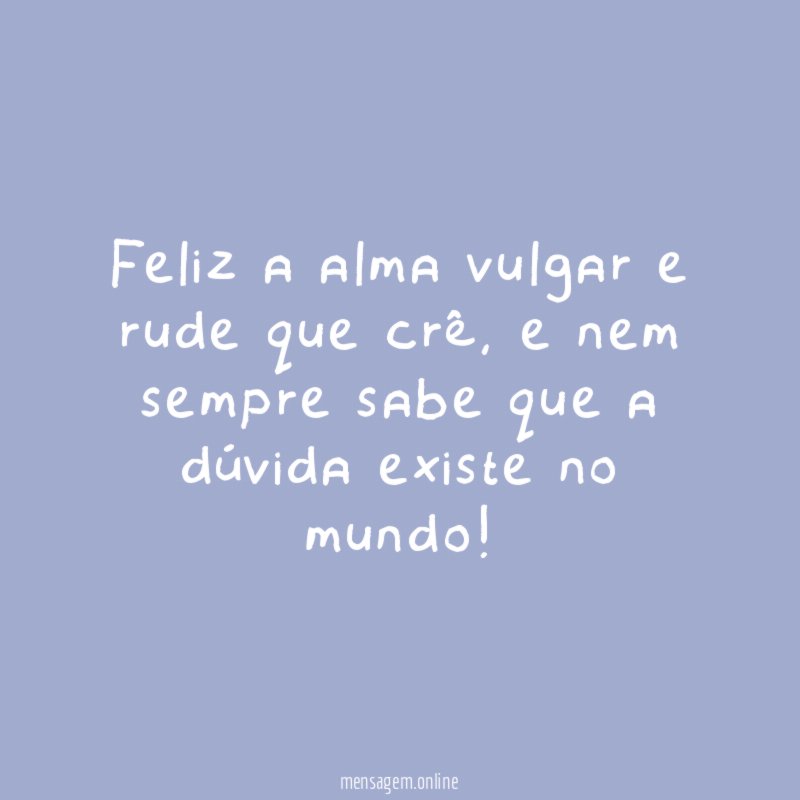 Feliz a alma vulgar e rude que crê