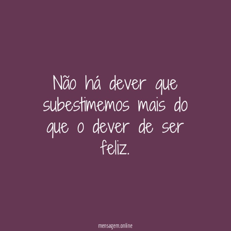 Não há dever que subestimemos mais do que