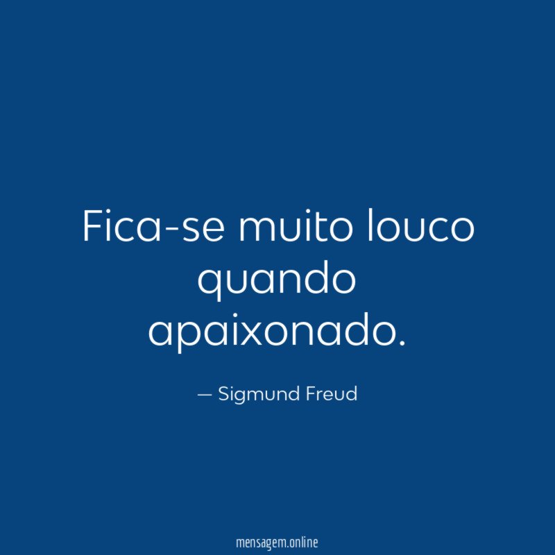 Fica-se muito louco quando apaixonado
