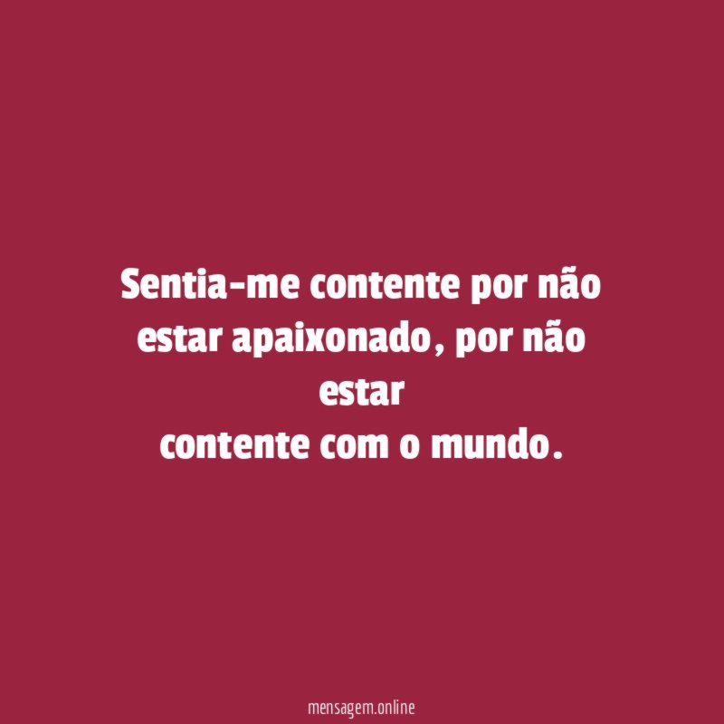 Sentia-me contente por não estar apaixonado