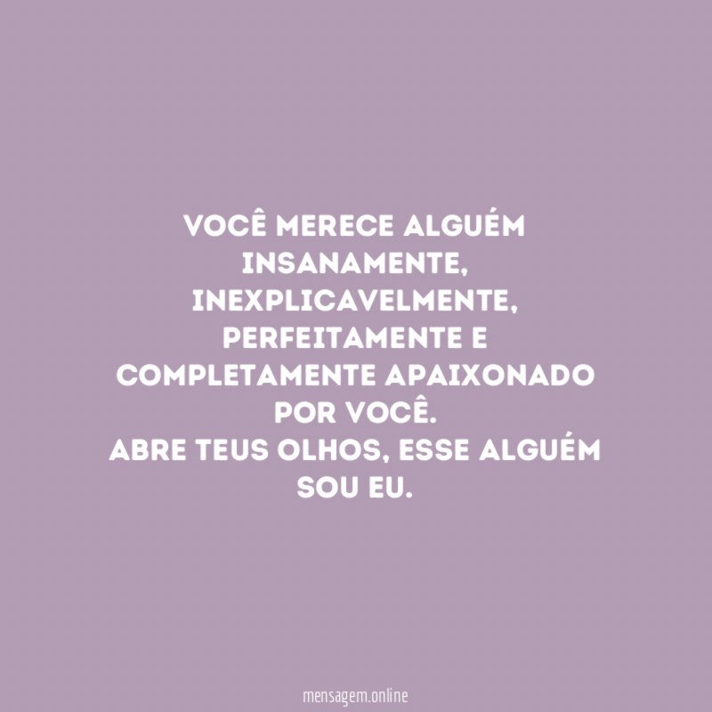Você merece alguém insanamente